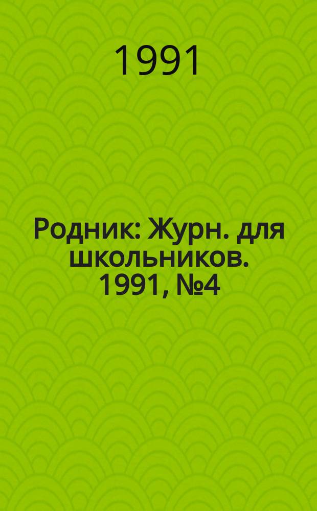 Родник : Журн. для школьников. 1991, №4