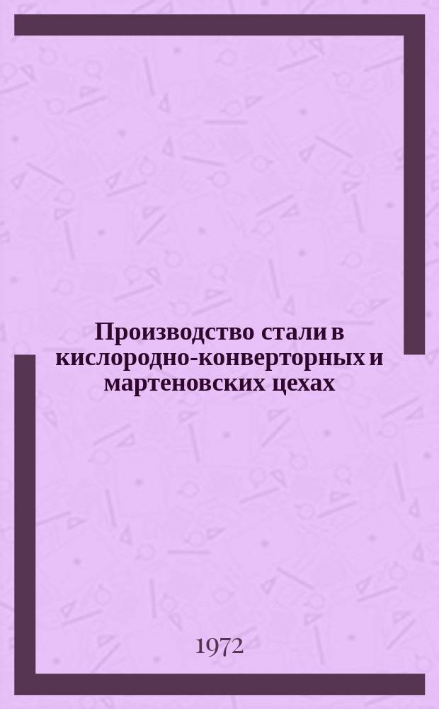 Производство стали в кислородно-конверторных и мартеновских цехах : Темат. отраслевой сборник