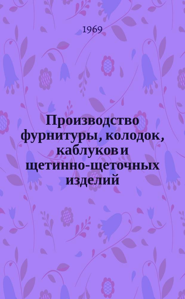 Производство фурнитуры, колодок, каблуков и щетинно-щеточных изделий : Информация