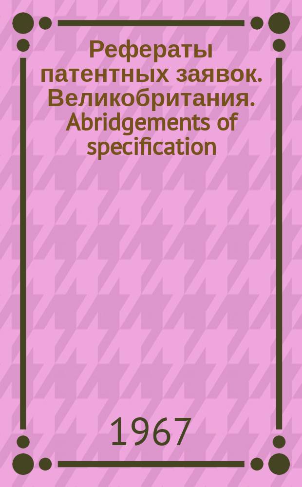 Рефераты патентных заявок. Великобритания. Abridgements of specification : [Пер. изд.]. XXV, №44/47