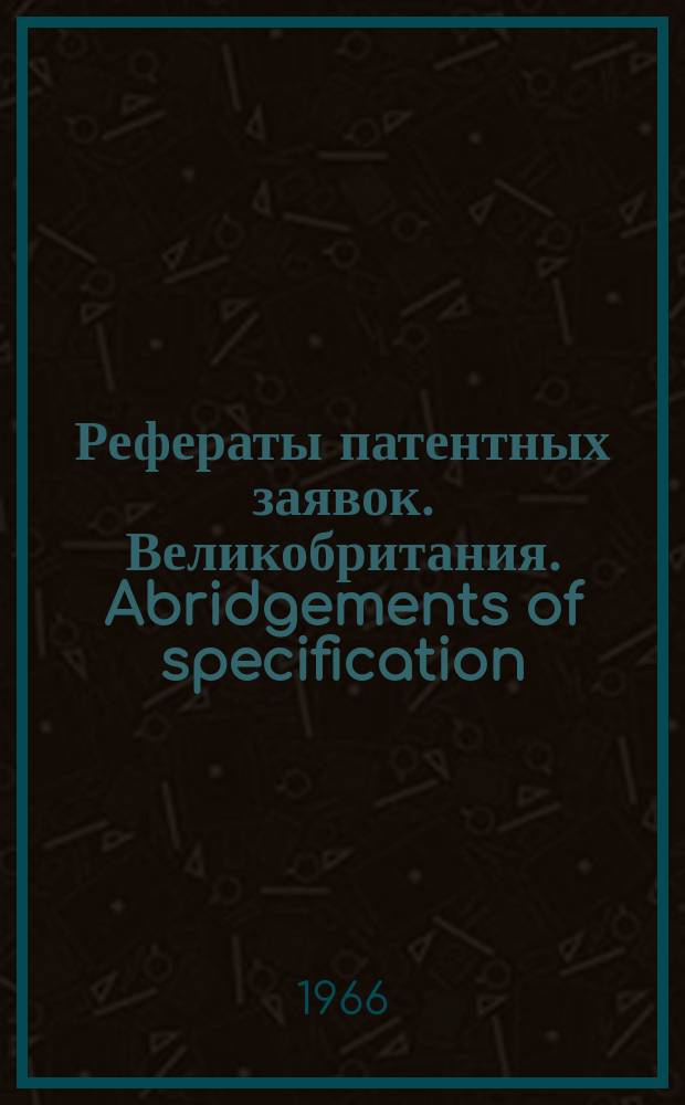 Рефераты патентных заявок. Великобритания. Abridgements of specification : [Пер. изд.]. II, №1