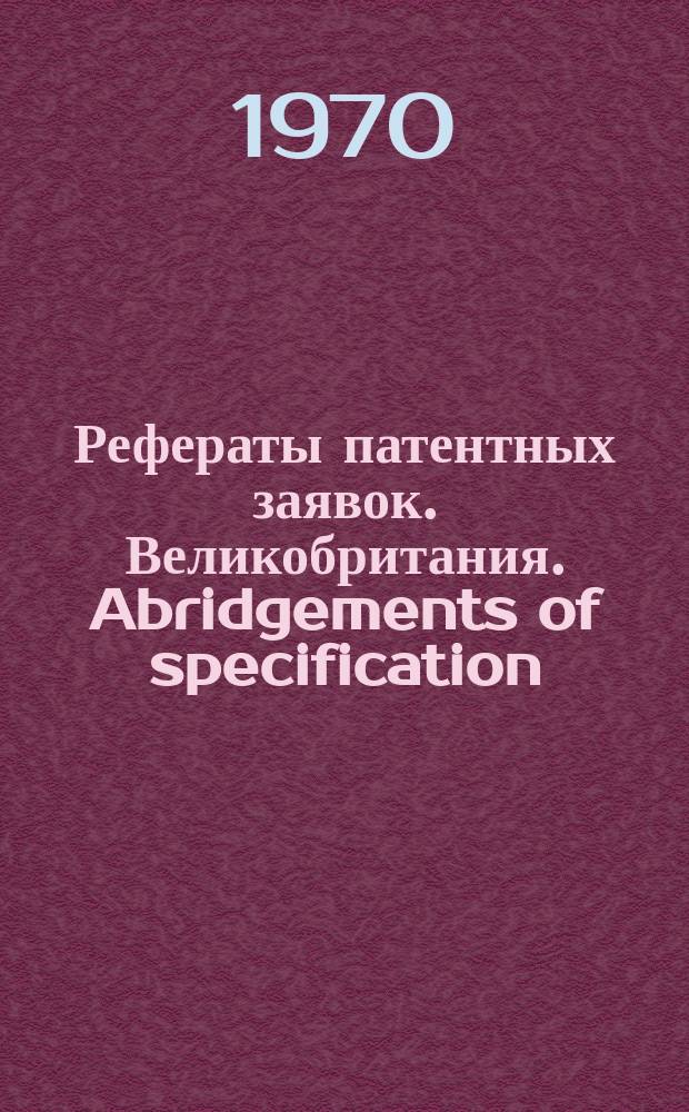 Рефераты патентных заявок. Великобритания. Abridgements of specification : [Пер. изд.]. XVII, именной указ.