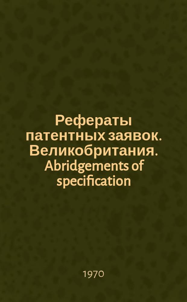 Рефераты патентных заявок. Великобритания. Abridgements of specification : [Пер. изд.]. XX, именной указ.