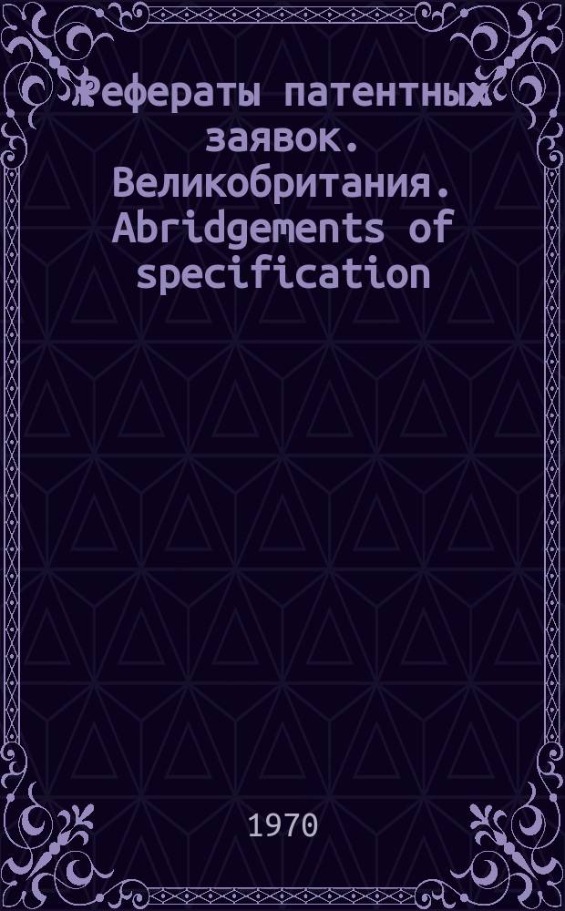 Рефераты патентных заявок. Великобритания. Abridgements of specification : [Пер. изд.]. XI, именной указ.