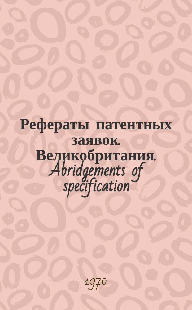 Рефераты патентных заявок. Великобритания. Abridgements of specification : [Пер. изд.]. XVIII 1970, №1