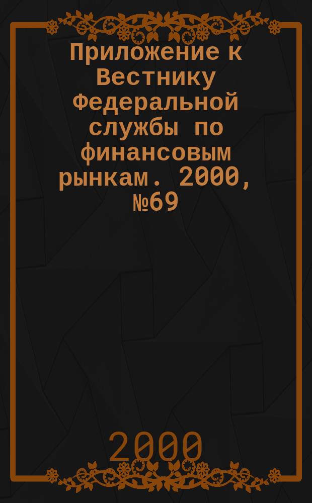 Приложение к Вестнику Федеральной службы по финансовым рынкам. 2000, №69(280)