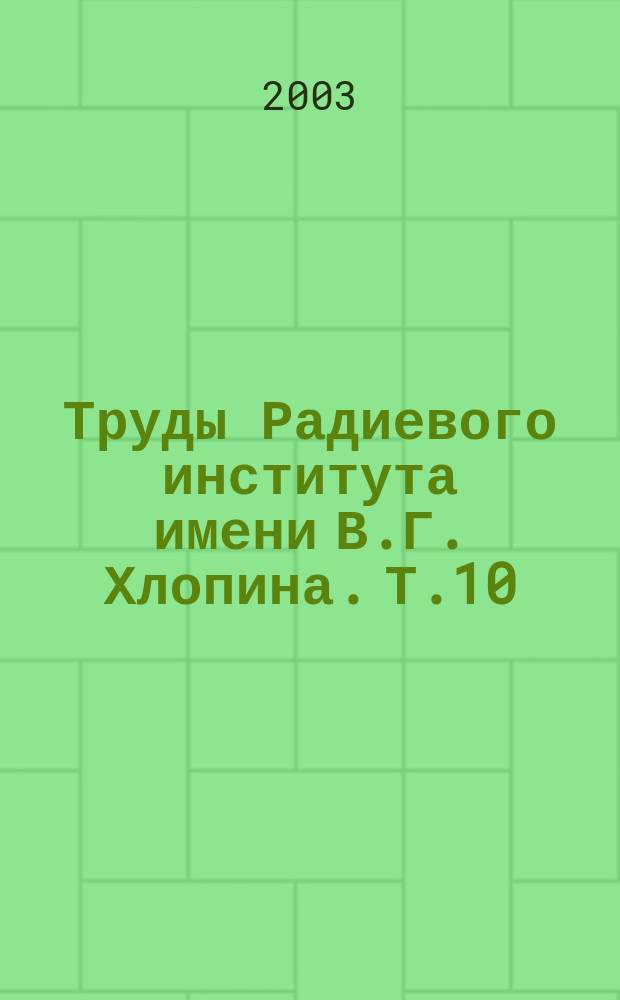 Труды Радиевого института имени В.Г. Хлопина. Т.10