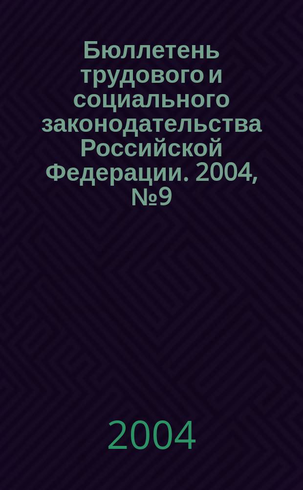 Бюллетень трудового и социального законодательства Российской Федерации. 2004, №9(558)