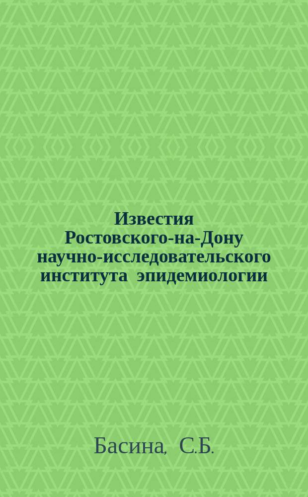 Известия Ростовского-на-Дону научно-исследовательского института эпидемиологии, микробиологии и гигиены Министерства здравоохранения РСФСР. Вып.6 : Биология водных вибрионов реки Дона