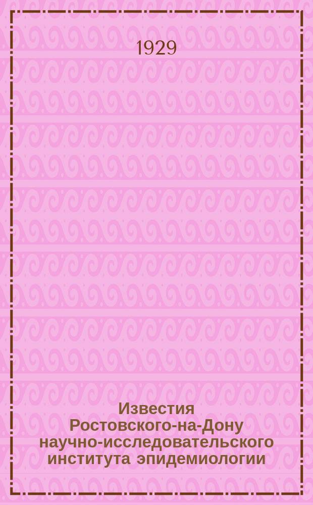 Известия Ростовского-на-Дону научно-исследовательского института эпидемиологии, микробиологии и гигиены Министерства здравоохранения РСФСР. Вып.9 : Сборник работ противочумной организации Северо-Кавказского края за 1928 год