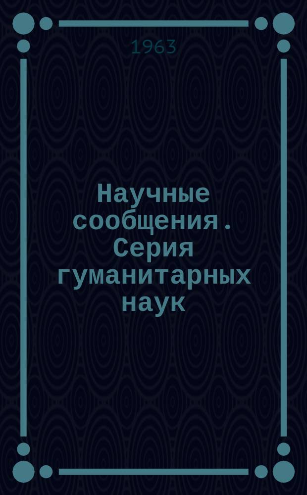 Научные сообщения. Серия гуманитарных наук