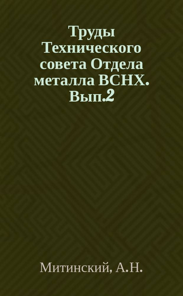 Труды Технического совета Отдела металла ВСНХ. Вып.2 : Словарь-справочник по техническим свойствам металлов