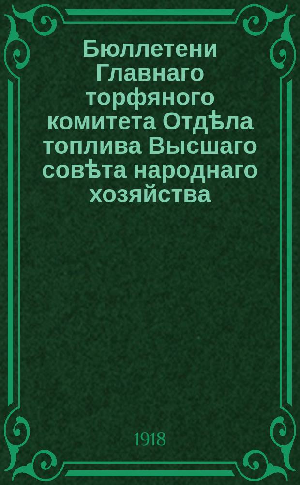 Бюллетени Главнаго торфяного комитета Отдѣла топлива Высшаго совѣта народнаго хозяйства