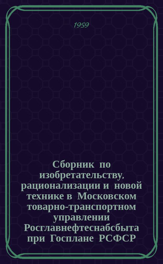 Сборник по изобретательству, рационализации и новой технике в Московском товарно-транспортном управлении Росглавнефтеснабсбыта при Госплане РСФСР