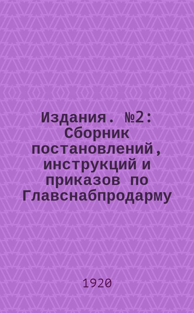 Издания. №2 : Сборник постановлений, инструкций и приказов по Главснабпродарму