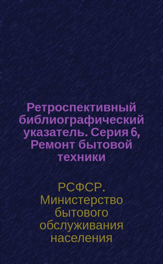 Ретроспективный библиографический указатель. Серия 6, Ремонт бытовой техники