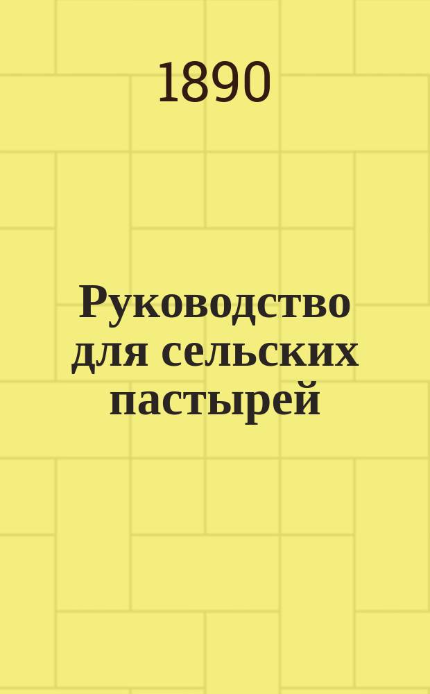 Руководство для сельских пастырей : Журнал, изд. при Киевской духовной семинарии. Г.31 1890, Т.1, №1
