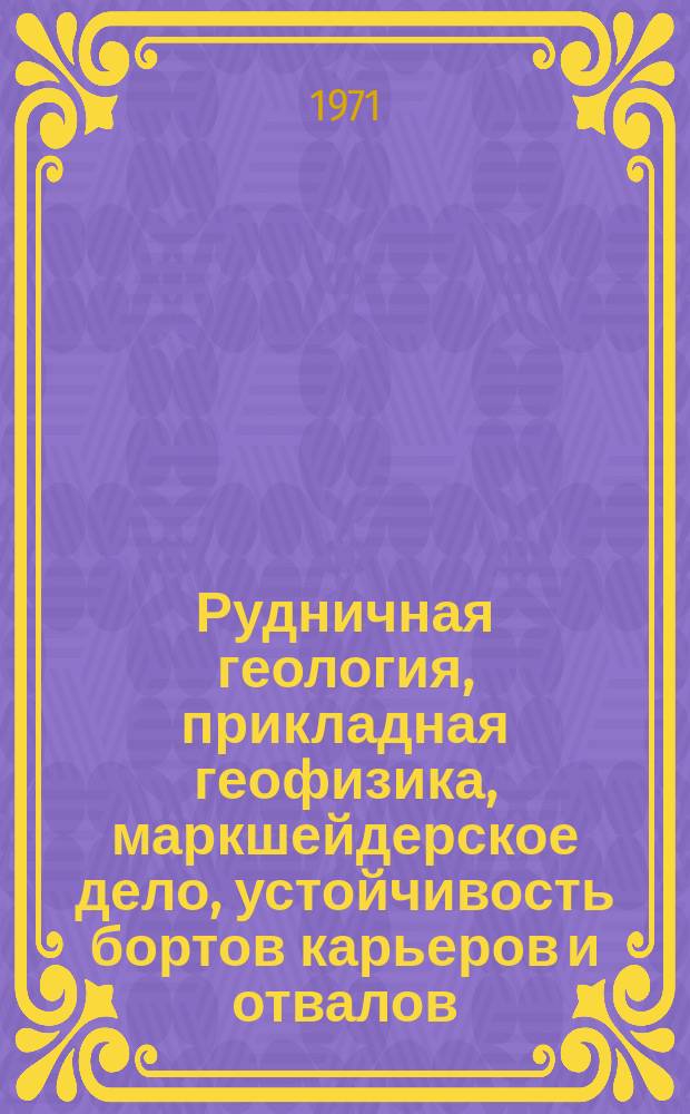 Рудничная геология, прикладная геофизика, маркшейдерское дело, устойчивость бортов карьеров и отвалов : Отрасл. темат. сб. науч. тр. Вып.15 : Рудничная геология, гидрогеология, геофизика