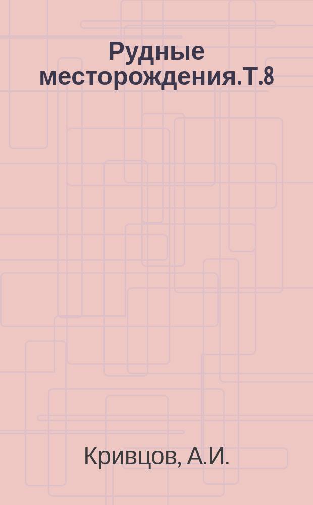 Рудные месторождения. Т.8 : Проблемы геологии меднопрофировых и колчеданных месторождений