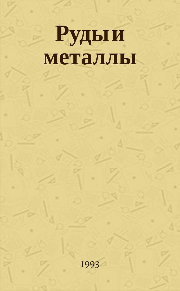 Руды и металлы : Науч.-техн. журн