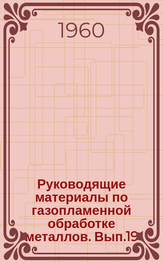 Руководящие материалы по газопламенной обработке металлов. Вып.19 : Ремонт аппаратуры для газовой сварки и резки