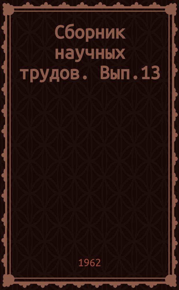 Сборник научных трудов. Вып.13 : Вопросы механики и термики водотоков, методики, расчетов стока и другие вопросы гидрологии, гидрогеологии и гидрофизики