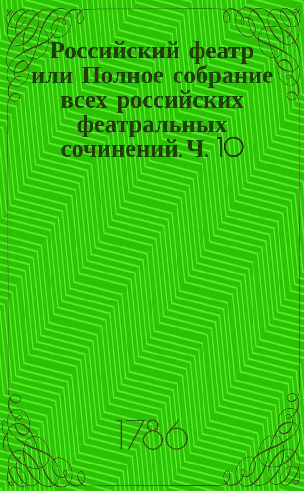 Российский феатр или Полное собрание всех российских феатральных сочинений. Ч. 10 : Комедии, т. 1