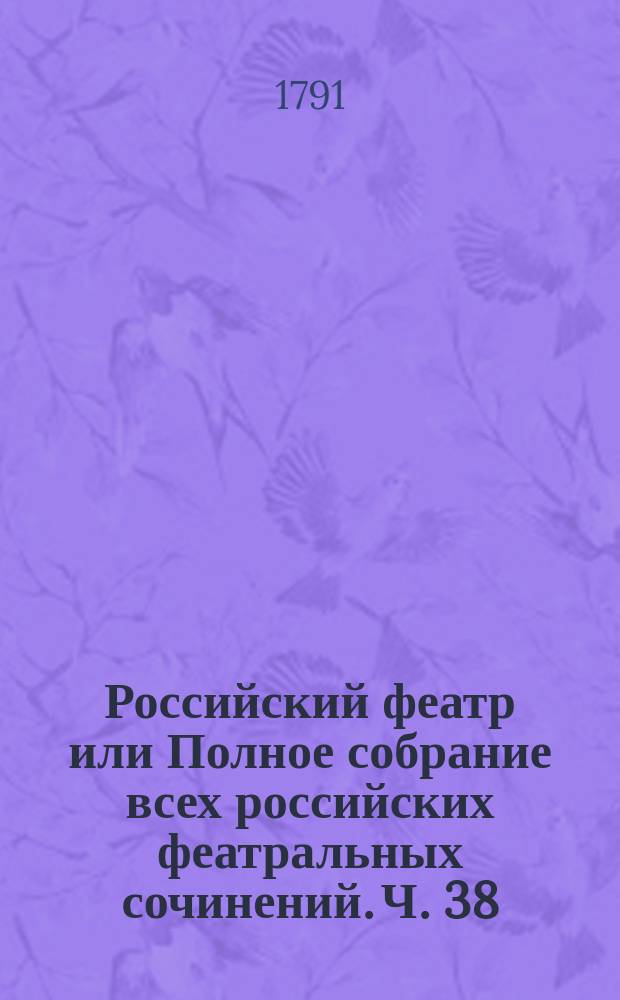 Российский феатр или Полное собрание всех российских феатральных сочинений. Ч. 38 : Комедии, т. 19