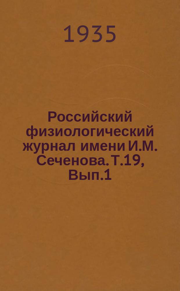 Российский физиологический журнал имени И.М. Сеченова. Т.19, Вып.1 : К XV международному физиологическому конгрессу Москва - Ленинград 9-17 августа 1935 г.
