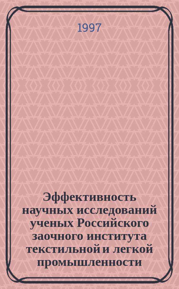 Эффективность научных исследований ученых Российского заочного института текстильной и легкой промышленности : Сб. науч. тр
