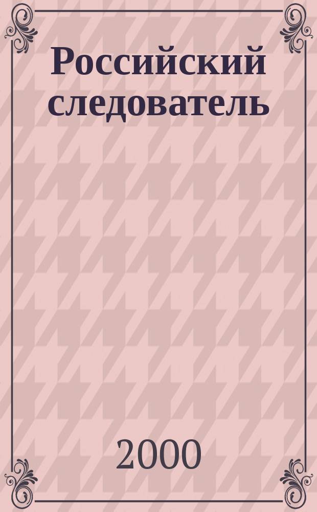 Российский следователь : Практ. и информ. изд. 2000, №2