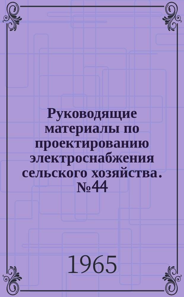 Руководящие материалы по проектированию электроснабжения сельского хозяйства. №44 : Номенклатуры изделий заводов на 1965 г.
