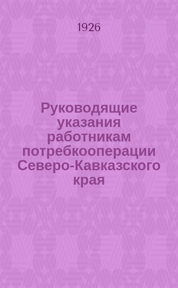Руководящие указания работникам потребкооперации Северо-Кавказского края : Беспл. прил. к газ. "Сев.-Кавк. кооперация"