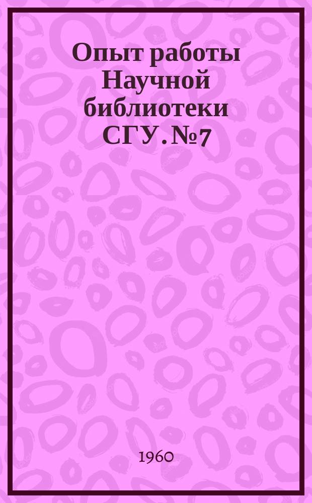 Опыт работы Научной библиотеки СГУ. №7 : Опыт работы вузовских библиотек Саратова по выполнению постановления Центрального комитета КПСС "О состоянии и мерах улучшения библиотечного дела в стране"