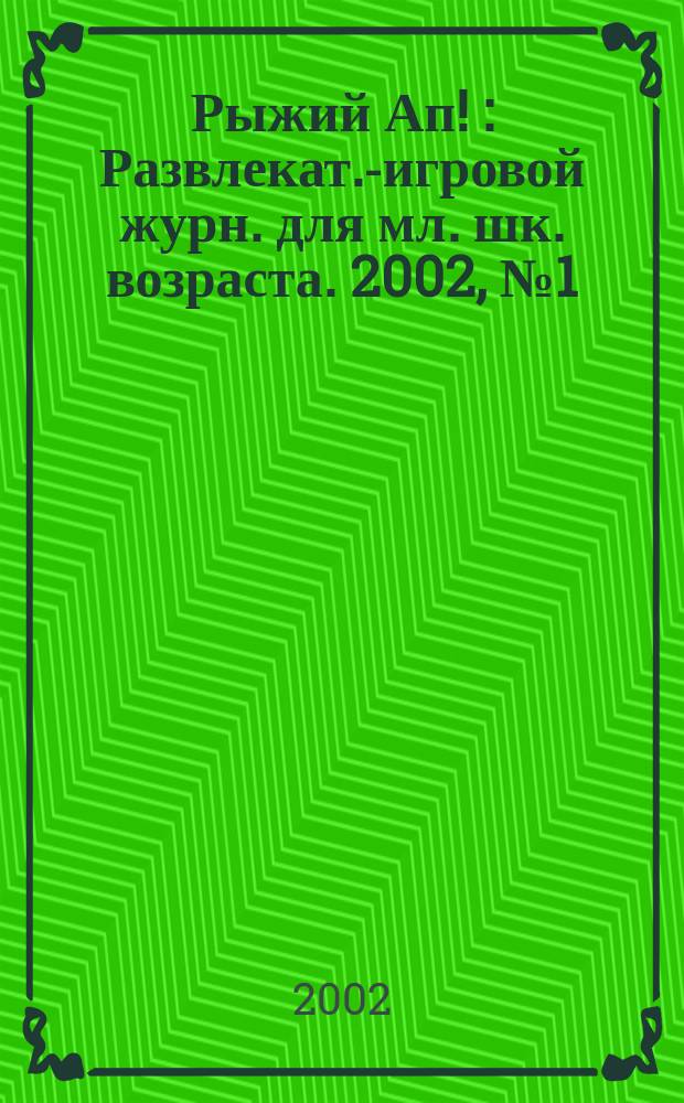 Рыжий Ап ! : Развлекат.-игровой журн. для мл. шк. возраста. 2002, №1(8)