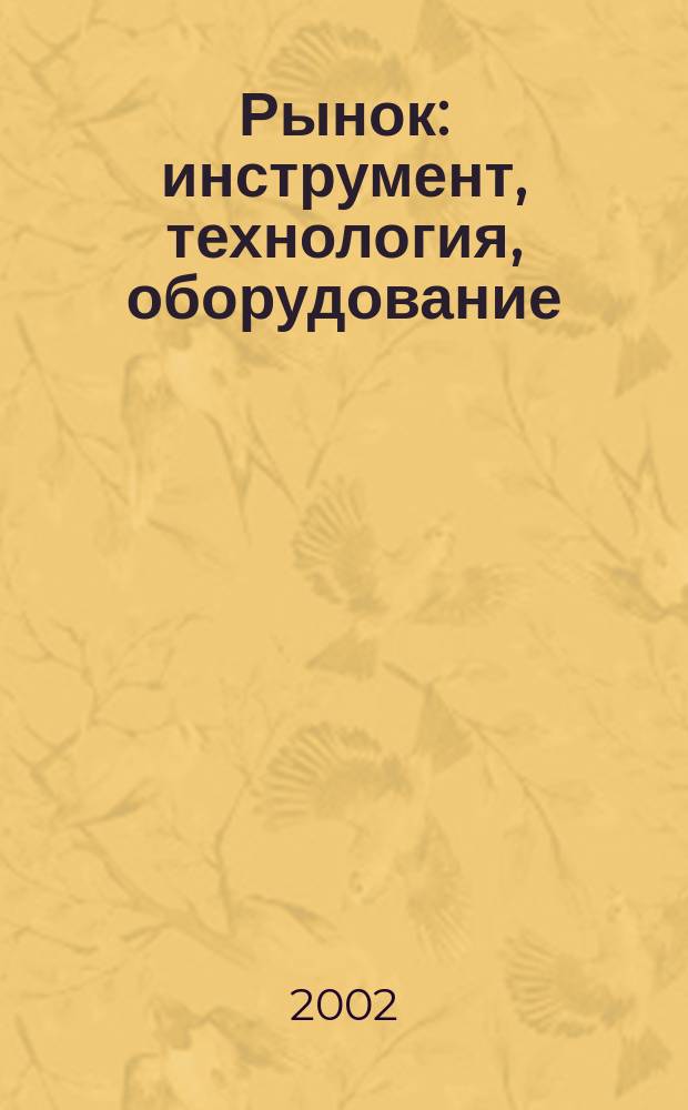 Рынок: инструмент, технология, оборудование : Журн. для служб снабжения и сбыта. 2002, №2(2)