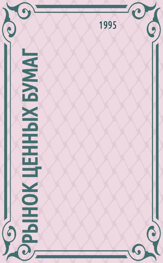 Рынок ценных бумаг : РЦБ Междунар. информ.-аналит. журн. 1995, №6(45) : Сборник нормативных документов по регулированию рынка ценных бумаг