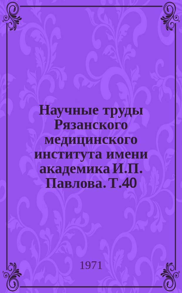 Научные труды Рязанского медицинского института имени академика И.П. Павлова. Т.40 : Нейрофизиология условного и безусловного рефлекса