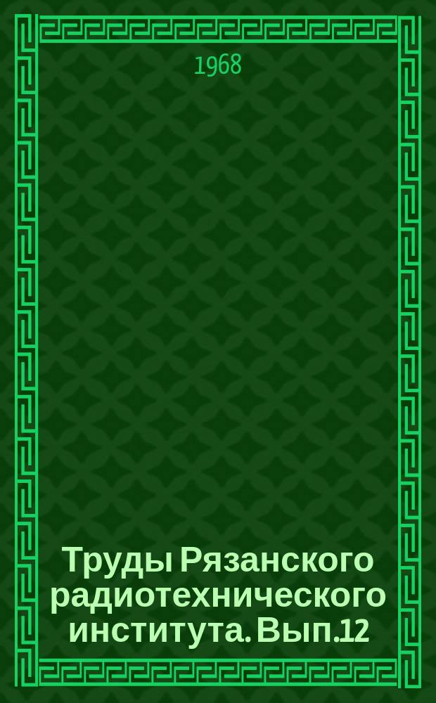Труды Рязанского радиотехнического института. Вып.12 : Теория и техника элементов автоматических устройств управления и контроля