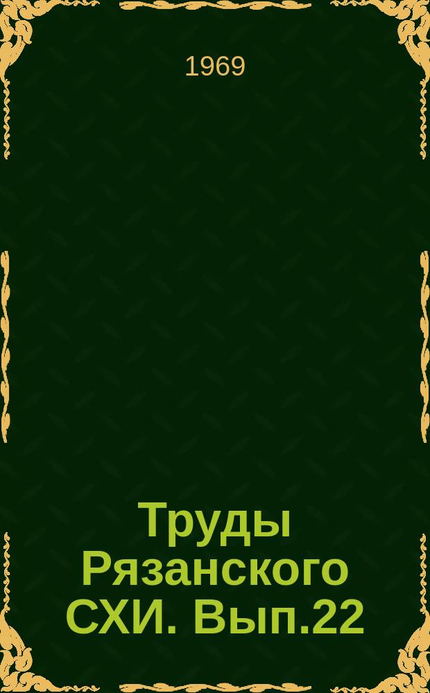 Труды Рязанского СХИ. Вып.22 : Материалы Научной конференции Рязанского сельскохозяйственного института по проблемам зоотехнии, агрономии, механизации сельскохозяйственного производства