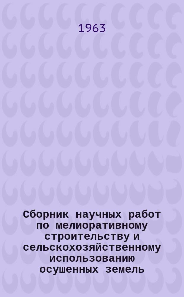 Сборник научных работ по мелиоративному строительству и сельскохозяйственному использованию осушенных земель. [Т.11] : Осушение и использование торфяно-болотных почв