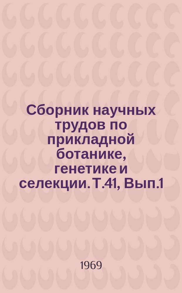 Сборник научных трудов по прикладной ботанике, генетике и селекции. Т.41, Вып.1 : Растительные ресурсы и проблемно-методические исследования