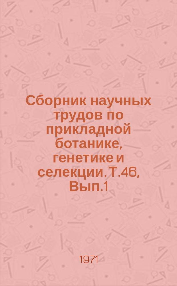 Сборник научных трудов по прикладной ботанике, генетике и селекции. Т.46, Вып.1 : Растительные ресурсы