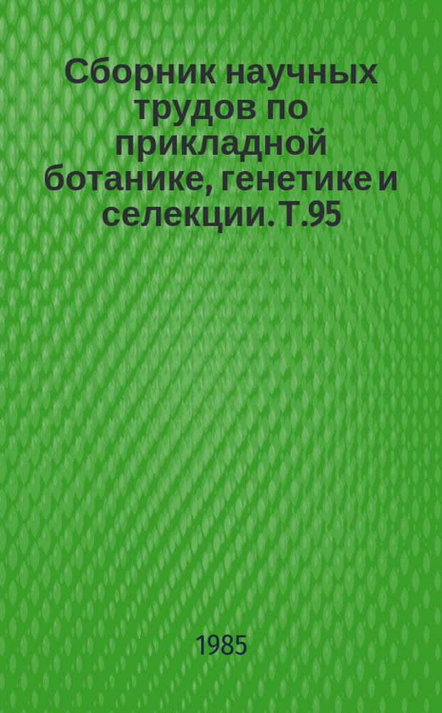 Сборник научных трудов по прикладной ботанике, генетике и селекции. Т.95 : Генетика и селекция ржи и зернофуражных культур