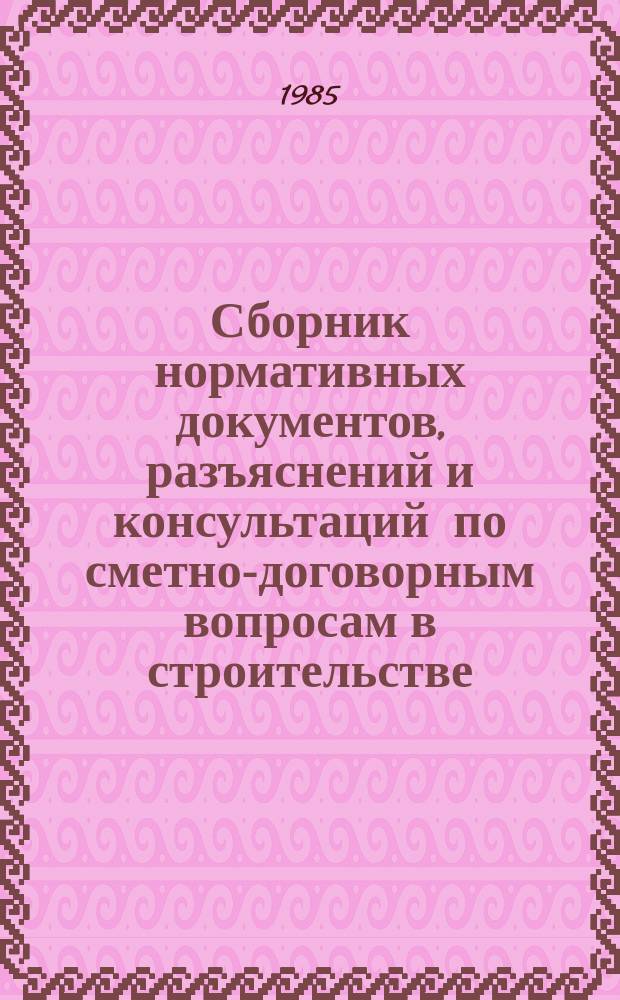 Сборник нормативных документов, разъяснений и консультаций по сметно-договорным вопросам в строительстве. 1985, Вып.4 : Разработка средних, предельных, повышенных предельных норм накладных расходов и норм плановых накоплений ; Исчисление нормативной условно-чистой продукции