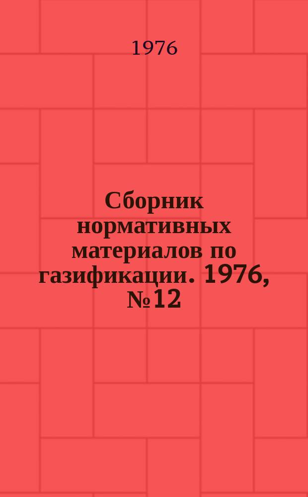 Сборник нормативных материалов по газификации. 1976, №12 : (Типовые нормы времени, нормы обслуживания и нормы численности слесарей, производящих профилактический осмотр и ревизию технологического оборудования газонаполнительных станций)