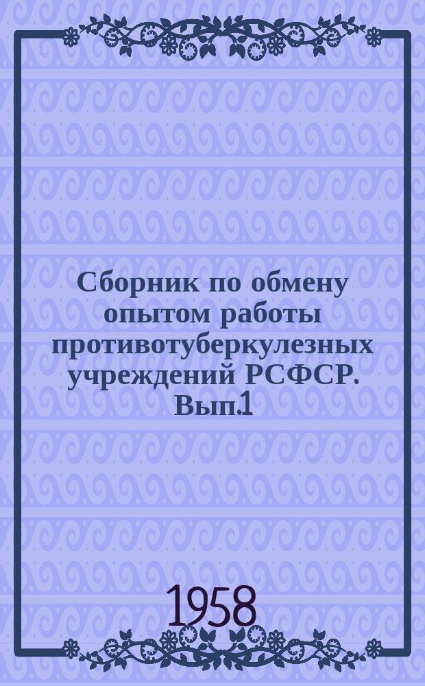 Сборник по обмену опытом работы противотуберкулезных учреждений РСФСР. Вып.1 : (Организационно-методическая работа)