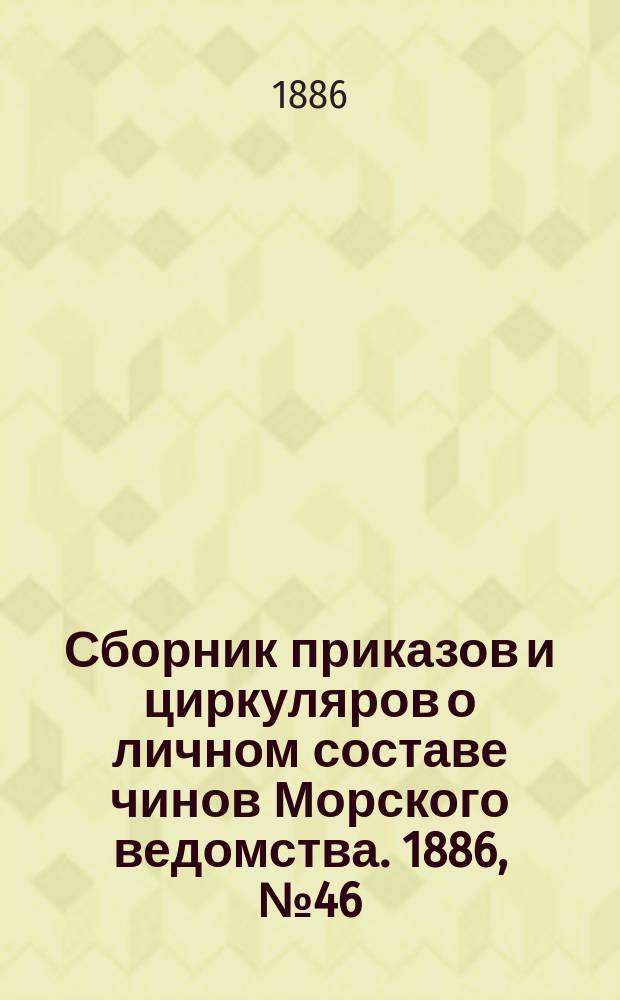 Сборник приказов и циркуляров о личном составе чинов Морского ведомства. 1886, №46