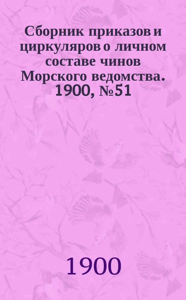 Сборник приказов и циркуляров о личном составе чинов Морского ведомства. 1900, №51