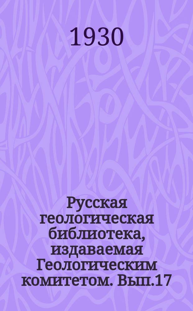 Русская геологическая библиотека, издаваемая Геологическим комитетом. [Вып.17] : 1901